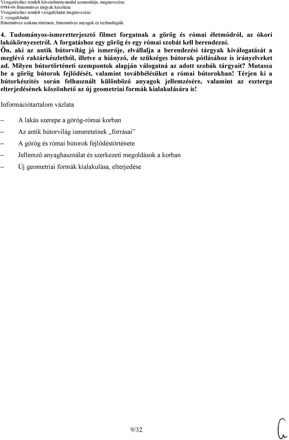 Milyen bútortörténeti szempontok alapján válogatná az adott szobák tárgyait? Mutassa be a görög bútorok fejlődését, valamint továbbélésüket a római bútorokban!