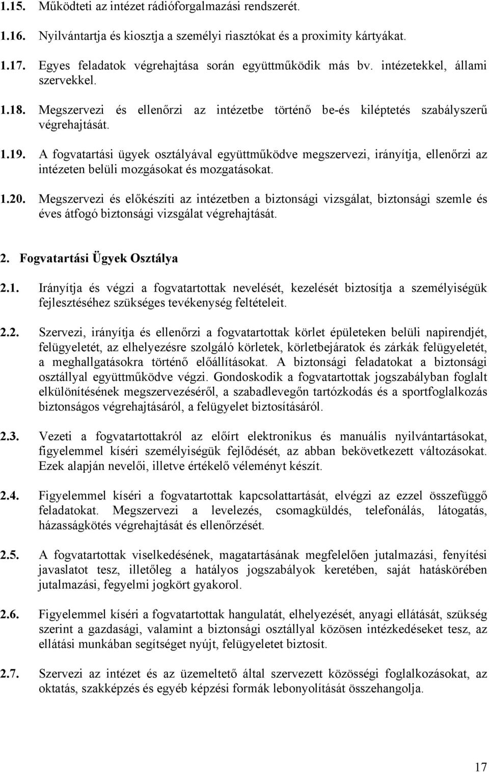A fogvatartási ügyek osztályával együttműködve megszervezi, irányítja, ellenőrzi az intézeten belüli mozgásokat és mozgatásokat. 1.20.