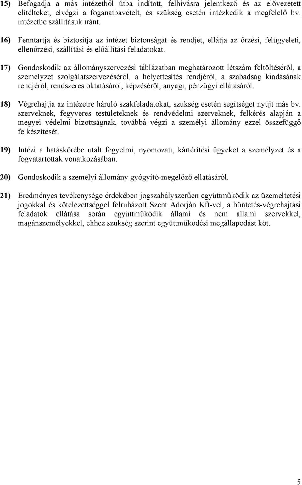 17) Gondoskodik az állományszervezési táblázatban meghatározott létszám feltöltéséről, a személyzet szolgálatszervezéséről, a helyettesítés rendjéről, a szabadság kiadásának rendjéről, rendszeres