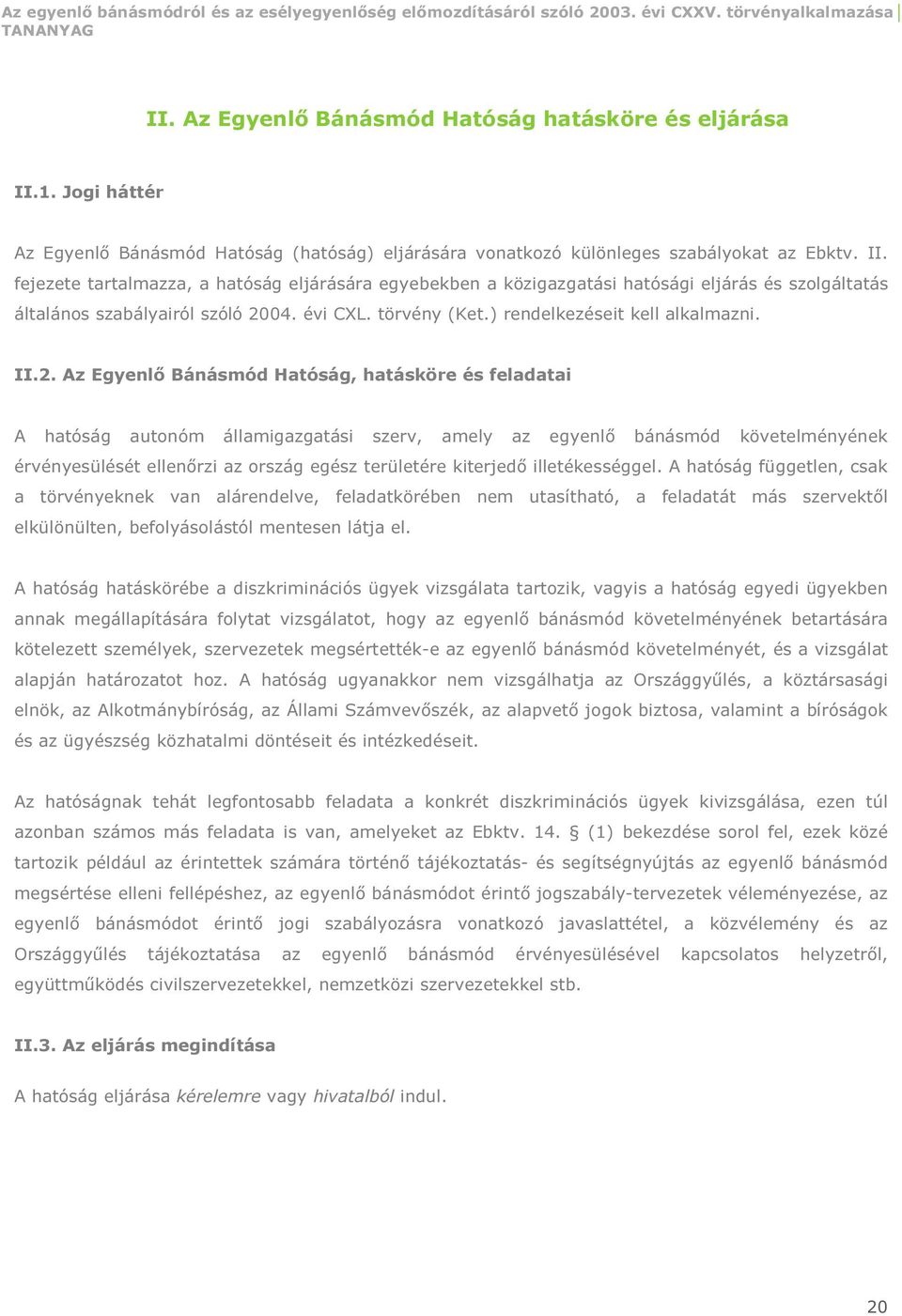 Az Egyenlő Bánásmód Hatóság, hatásköre és feladatai A hatóság autonóm államigazgatási szerv, amely az egyenlő bánásmód követelményének érvényesülését ellenőrzi az ország egész területére kiterjedő