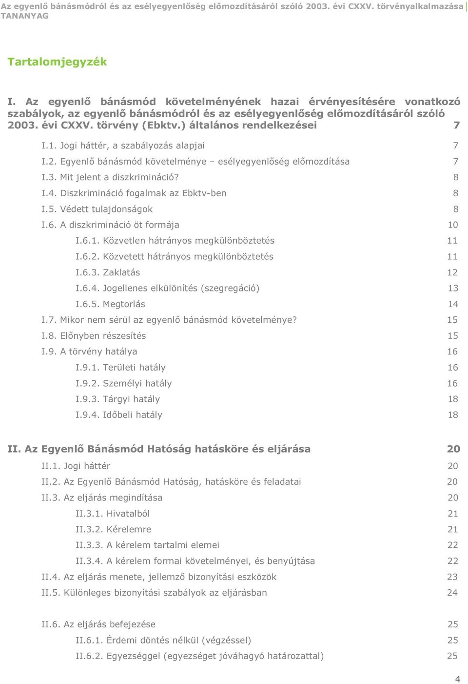 Diszkrimináció fogalmak az Ebktv-ben 8 I.5. Védett tulajdonságok 8 I.6. A diszkrimináció öt formája 10 I.6.1. Közvetlen hátrányos megkülönböztetés 11 I.6.2. Közvetett hátrányos megkülönböztetés 11 I.