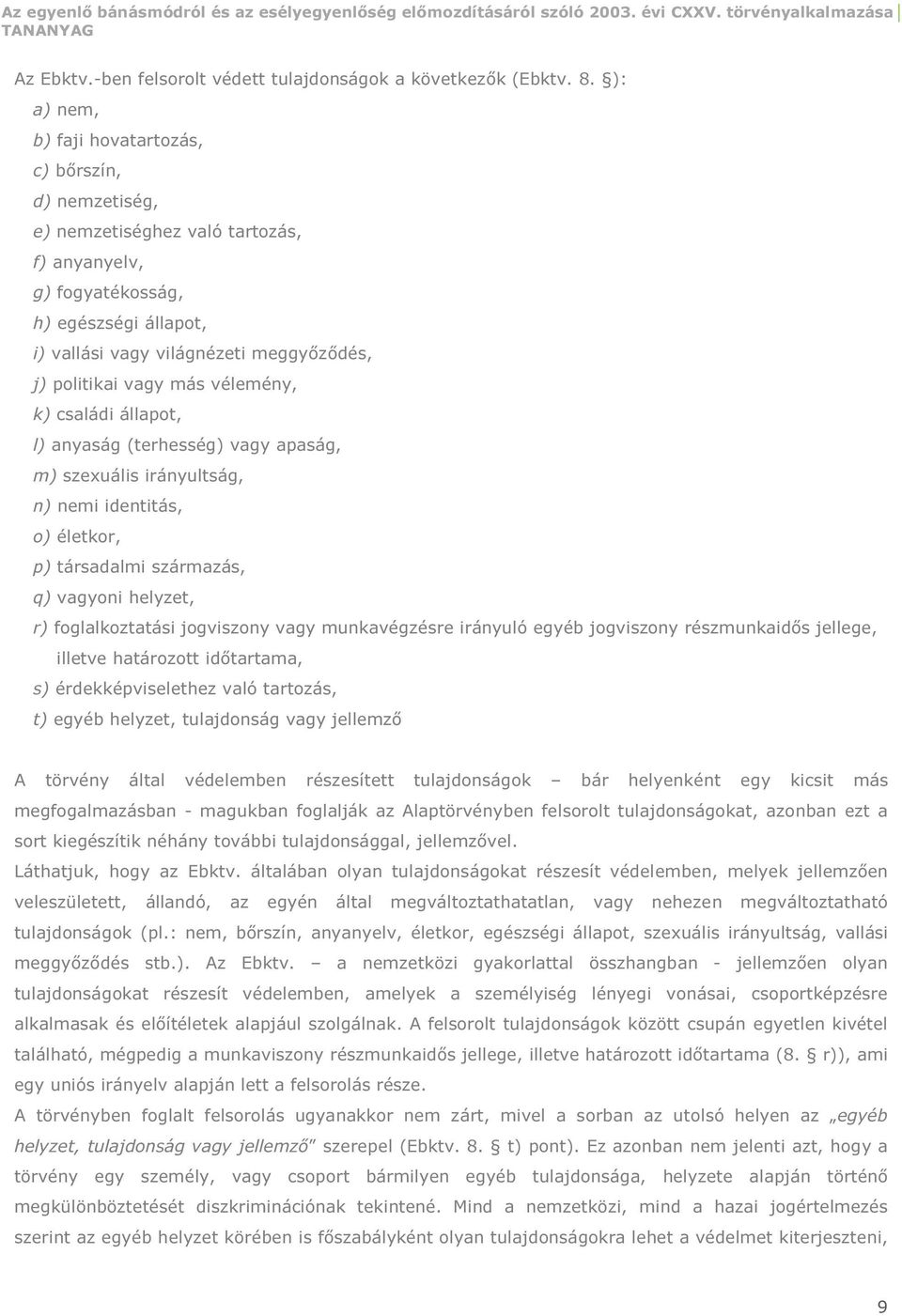 vagy más vélemény, k) családi állapot, l) anyaság (terhesség) vagy apaság, m) szexuális irányultság, n) nemi identitás, o) életkor, p) társadalmi származás, q) vagyoni helyzet, r) foglalkoztatási