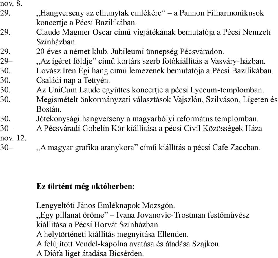 30. Az UniCum Laude együttes koncertje a pécsi Lyceum-templomban. 30. Megismételt önkormányzati választások Vajszlón, Szilváson, Ligeten és Bostán. 30. Jótékonysági hangverseny a magyarbólyi református templomban.