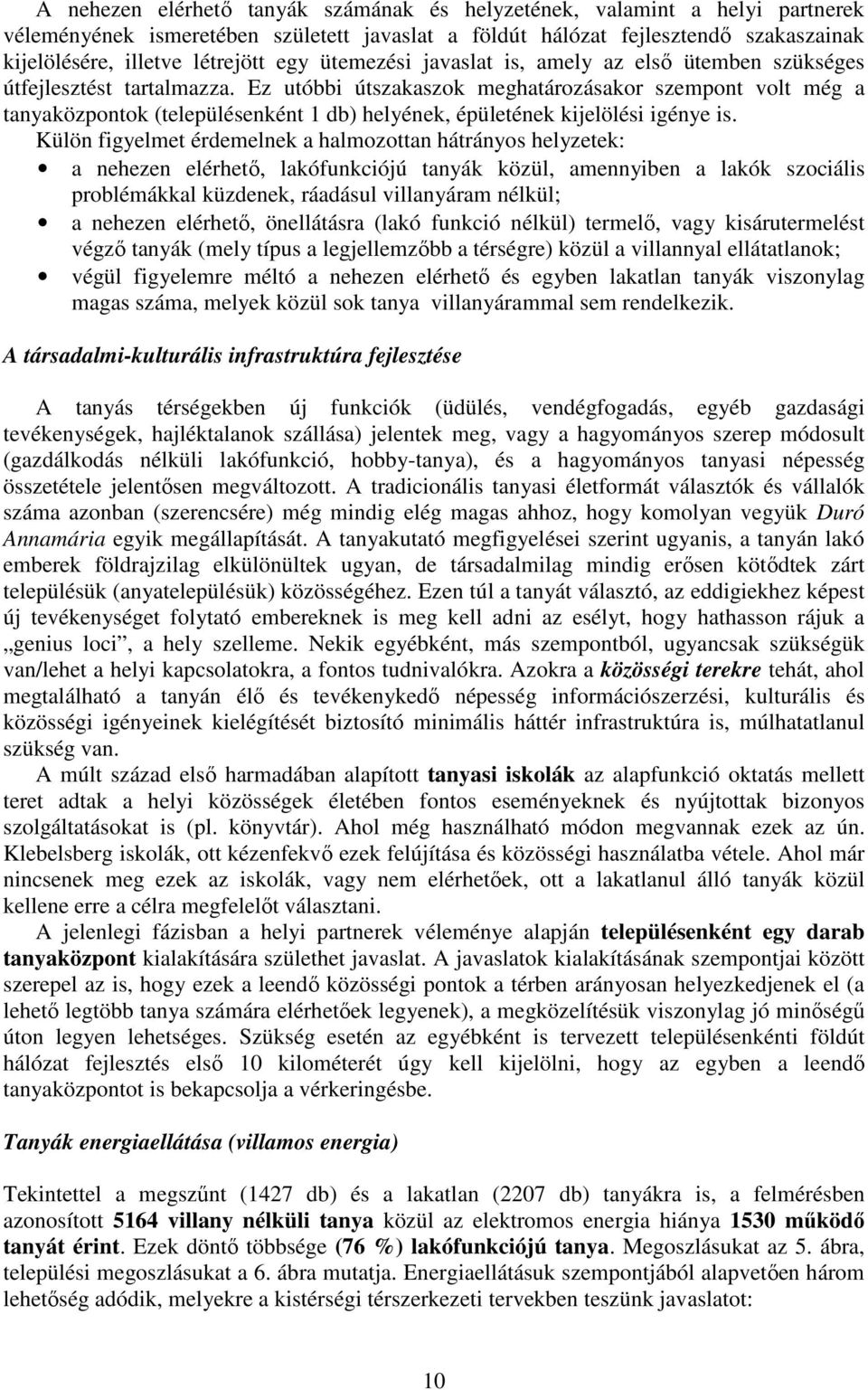 Ez utóbbi útszakaszok meghatározásakor szempont volt még a tanyaközpontok (településenként 1 db) helyének, épületének kijelölési igénye is.