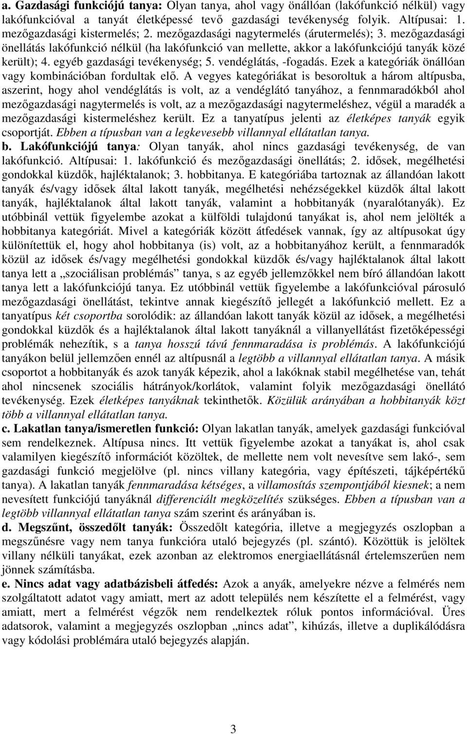 egyéb gazdasági tevékenység; 5. vendéglátás, -fogadás. Ezek a kategóriák önállóan vagy kombinációban fordultak elő.