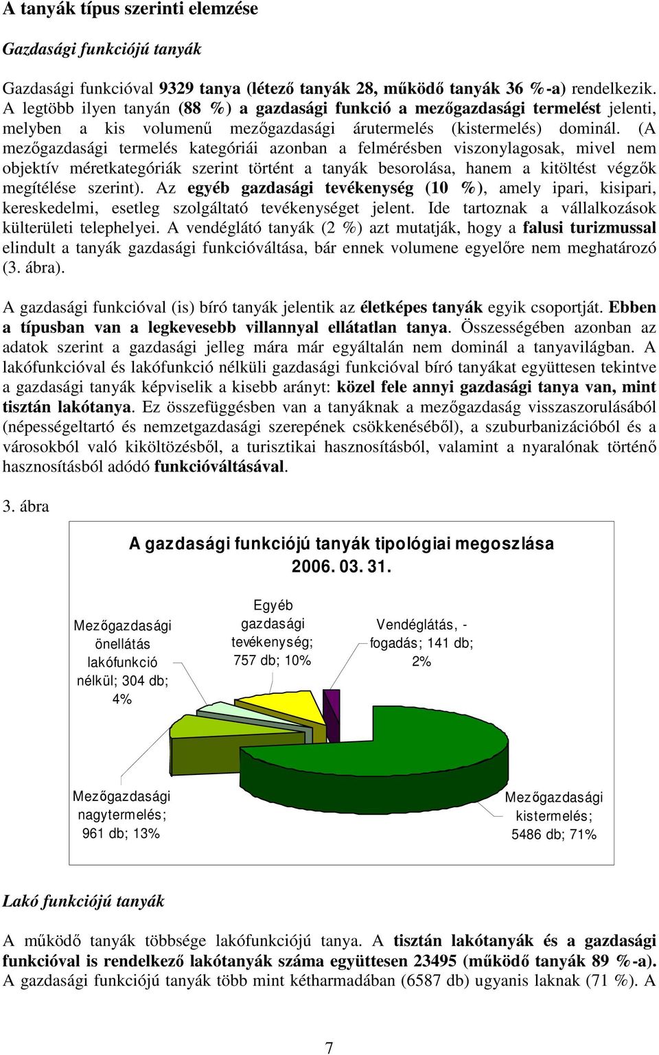 (A mezőgazdasági termelés kategóriái azonban a felmérésben viszonylagosak, mivel nem objektív méretkategóriák szerint történt a tanyák besorolása, hanem a kitöltést végzők megítélése szerint).