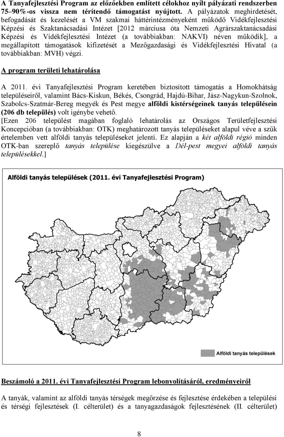 Képzési és Vidékfejlesztési Intézet (a továbbiakban: NAKVI) néven működik], a megállapított támogatások kifizetését a Mezőgazdasági és Vidékfejlesztési Hivatal (a továbbiakban: MVH) végzi.