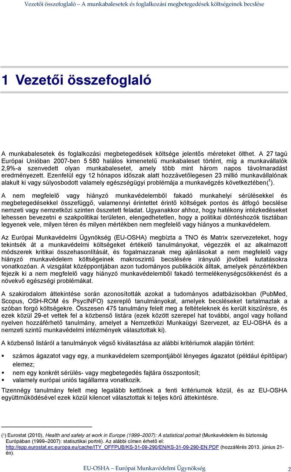 Ezenfelül egy 12 hónapos időszak alatt hozzávetőlegesen 23 millió munkavállalónak alakult ki vagy súlyosbodott valamely egészségügyi problémája a munkavégzés következtében( 1 ).