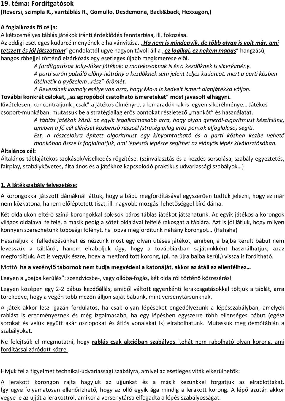 Ha nem is mindegyik, de több olyan is volt már, ami tetszett és jól játszottam gondolattól ugye nagyon távoli áll a ez logikai, ez nekem magas hangzású, hangos röhejjel történő elzárkózás egy