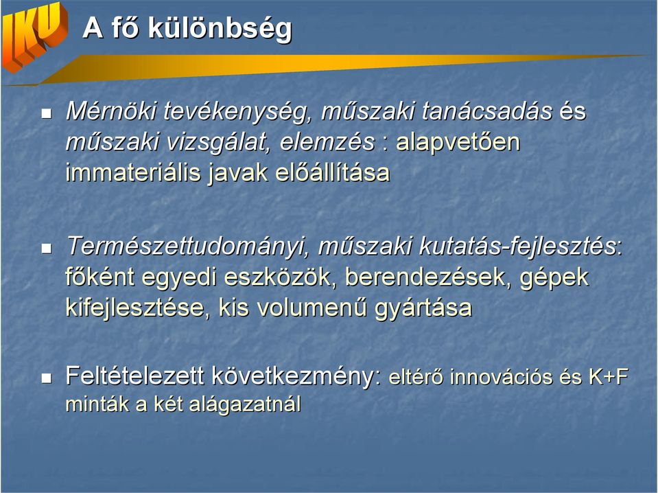 fejlesztés: fıként egyedi eszközök, k, berendezések, gépek g kifejlesztése, se, kis volumenő gyárt rtása