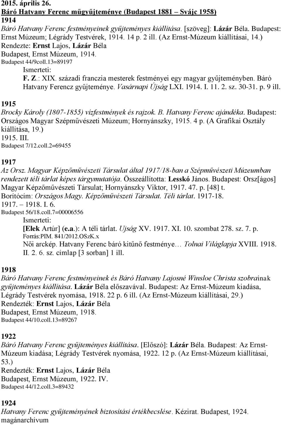 13=89197 Ismerteti: F. Z.: XIX. századi franczia mesterek festményei egy magyar gyűjteményben. Báró Hatvany Ferencz gyűjteménye. Vasárnapi Újság LXI. 1914. I. 11. 2. sz. 30-31. p. 9 ill.