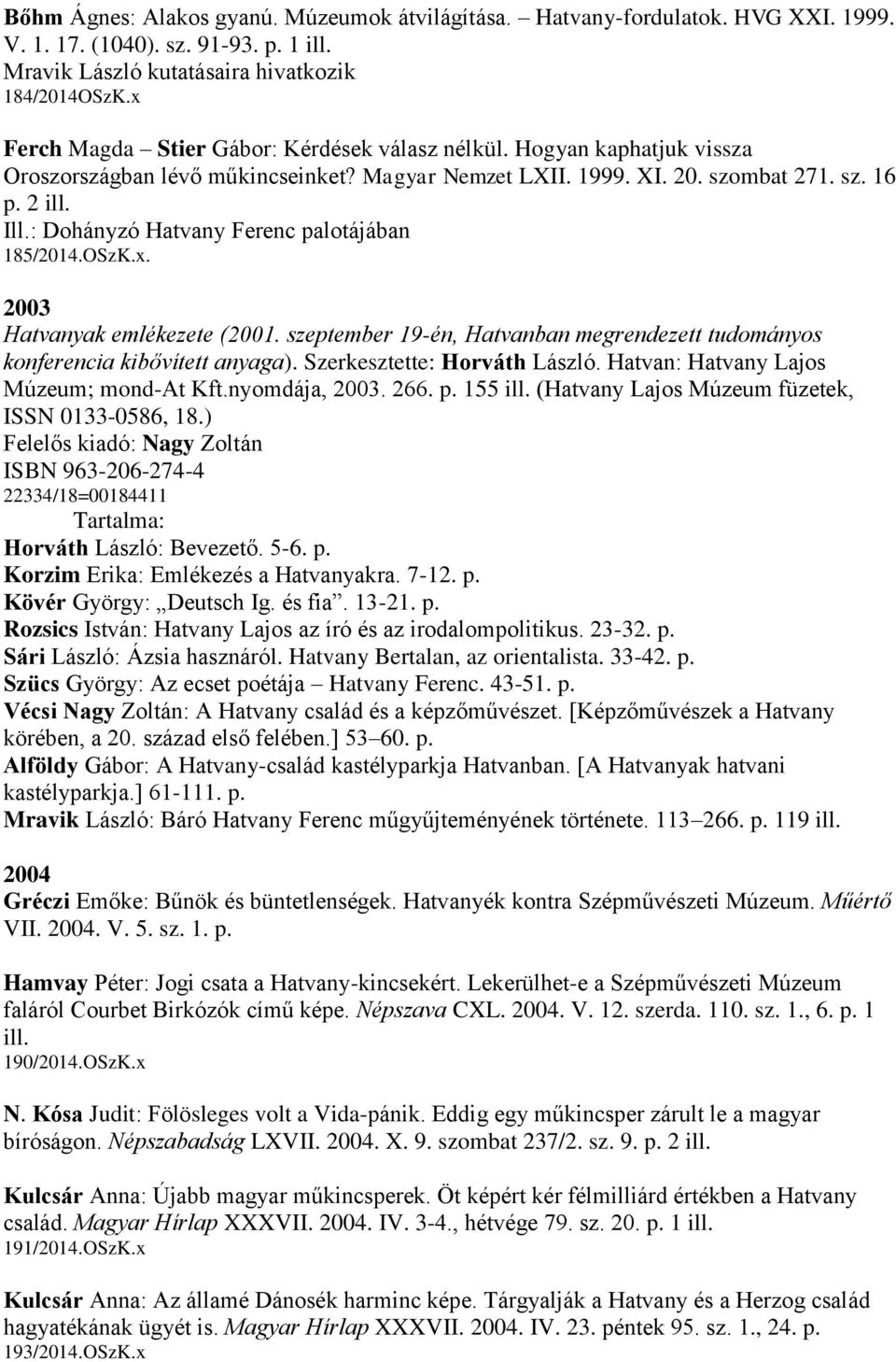 : Dohányzó Hatvany Ferenc palotájában 185/2014.OSzK.x. 2003 Hatvanyak emlékezete (2001. szeptember 19-én, Hatvanban megrendezett tudományos konferencia kibővített anyaga).