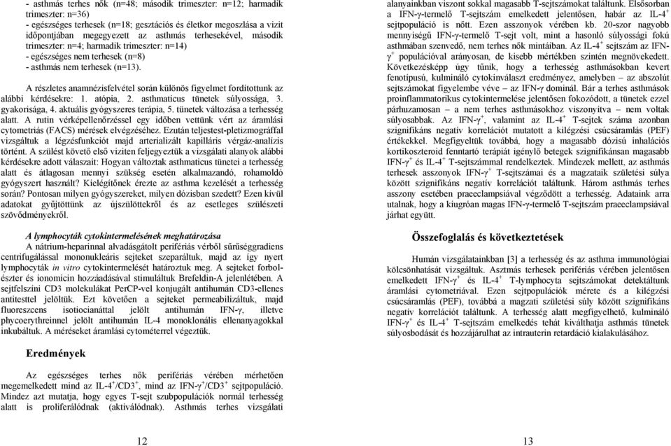 A részletes anamnézisfelvétel során különös figyelmet fordítottunk az alábbi kérdésekre: 1. atópia, 2. asthmaticus tünetek súlyossága, 3. gyakorisága, 4. aktuális gyógyszeres terápia, 5.