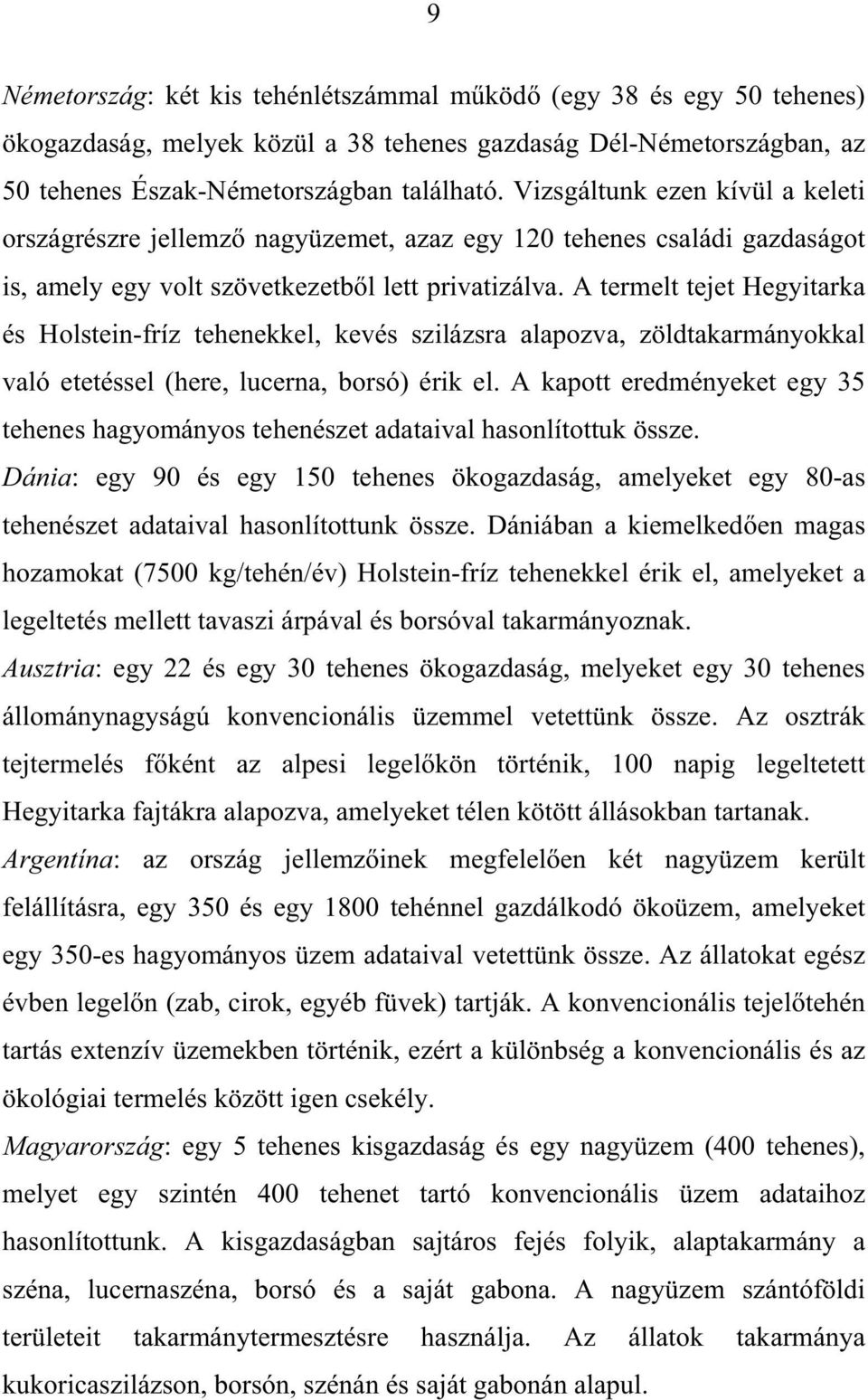 A termelt tejet Hegyitarka és Holstein-fríz tehenekkel, kevés szilázsra alapozva, zöldtakarmányokkal való etetéssel (here, lucerna, borsó) érik el.