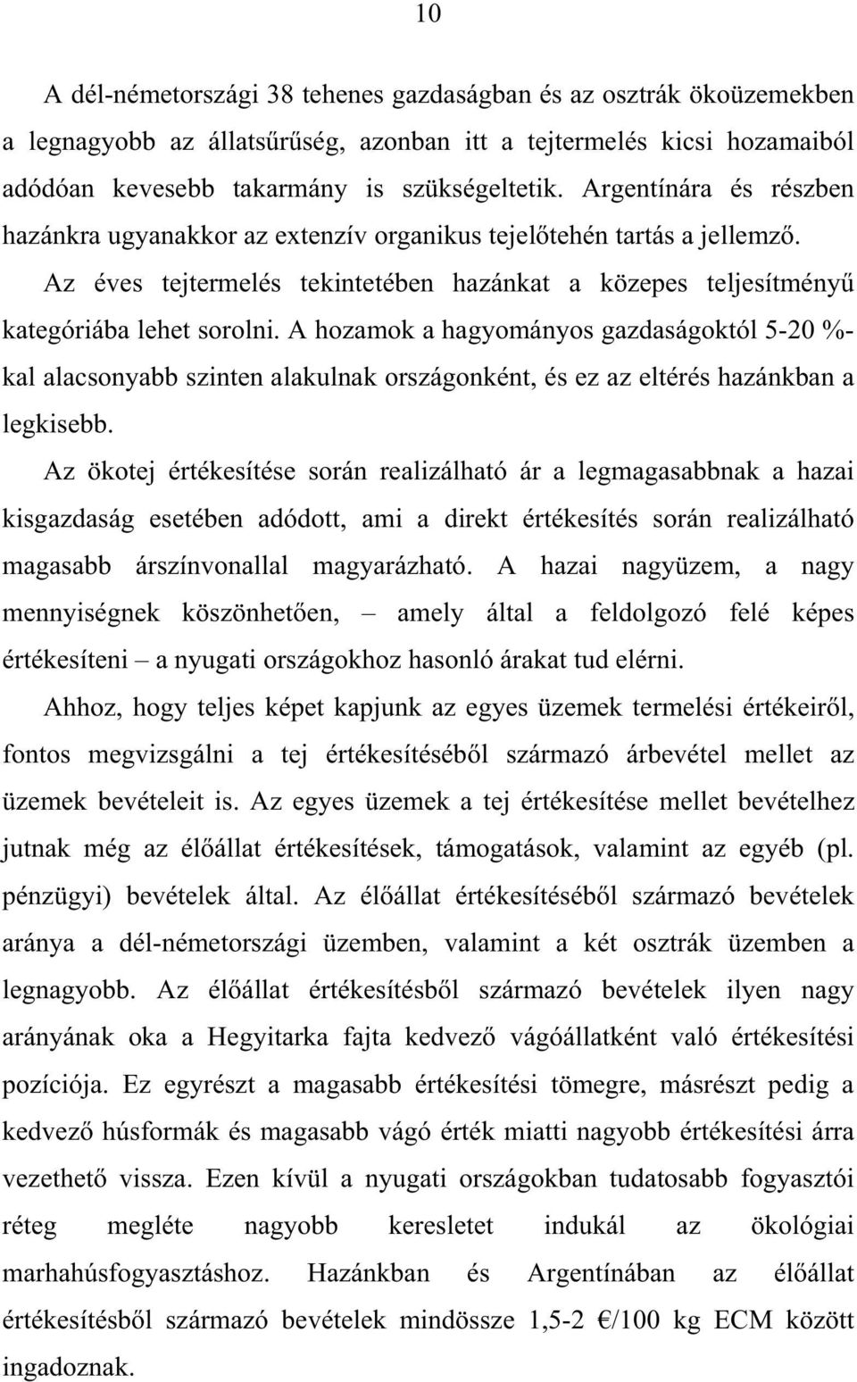 A hozamok a hagyományos gazdaságoktól 5-20 %- kal alacsonyabb szinten alakulnak országonként, és ez az eltérés hazánkban a legkisebb.