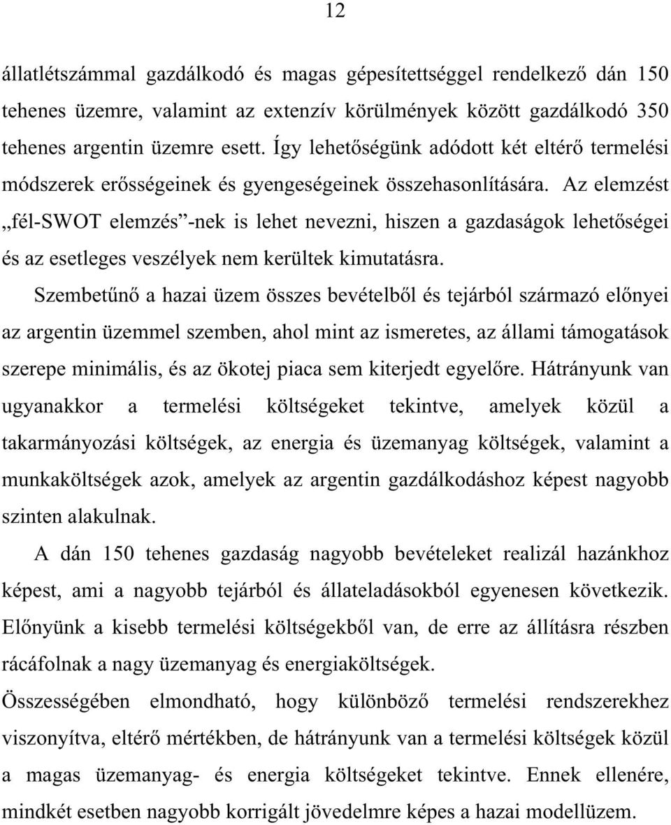Az elemzést fél-swot elemzés -nek is lehet nevezni, hiszen a gazdaságok lehet ségei és az esetleges veszélyek nem kerültek kimutatásra.