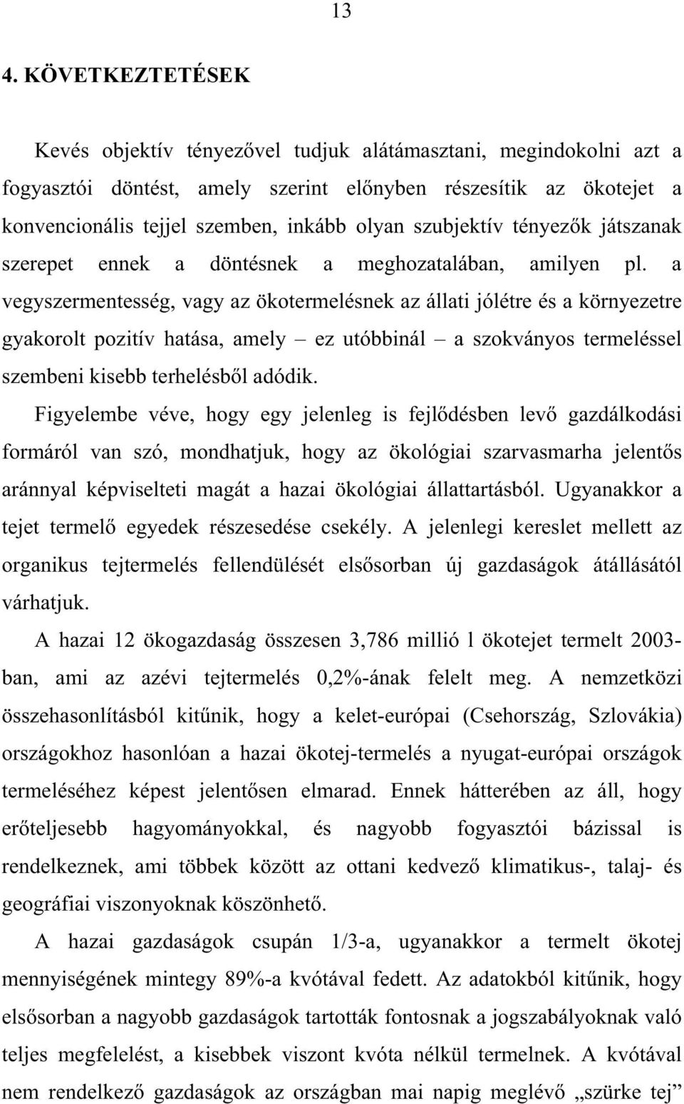 a vegyszermentesség, vagy az ökotermelésnek az állati jólétre és a környezetre gyakorolt pozitív hatása, amely ez utóbbinál a szokványos termeléssel szembeni kisebb terhelésb l adódik.