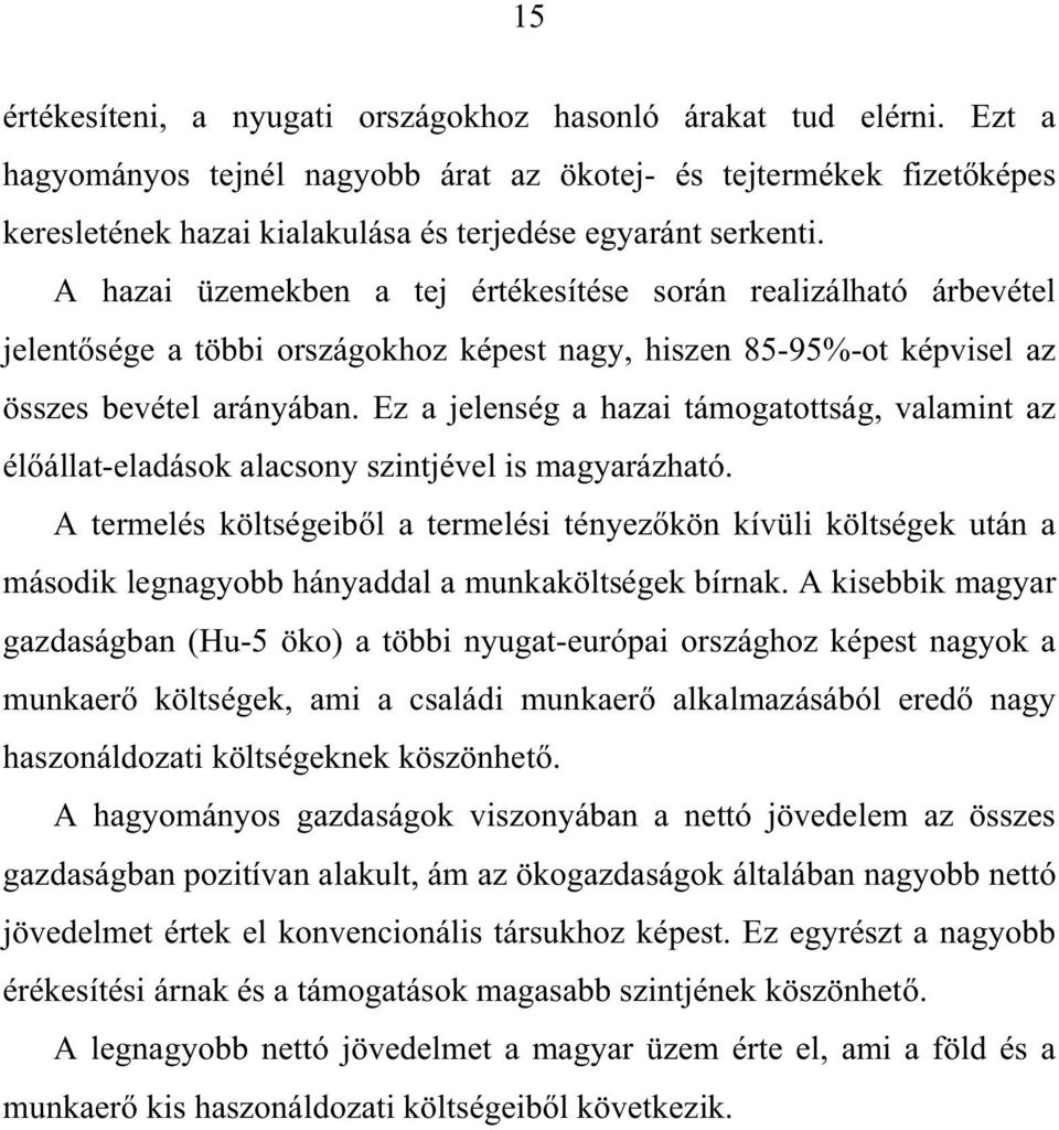 A hazai üzemekben a tej értékesítése során realizálható árbevétel jelent sége a többi országokhoz képest nagy, hiszen 85-95%-ot képvisel az összes bevétel arányában.