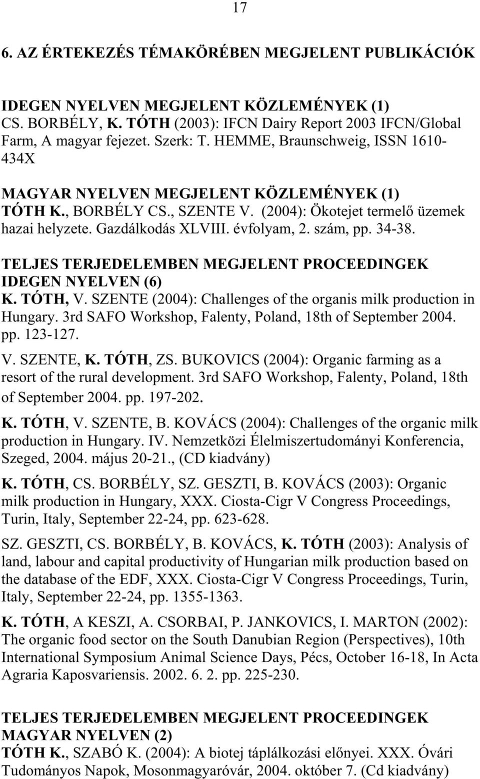 34-38. TELJES TERJEDELEMBEN MEGJELENT PROCEEDINGEK IDEGEN NYELVEN (6) K. TÓTH, V. SZENTE (2004): Challenges of the organis milk production in Hungary.