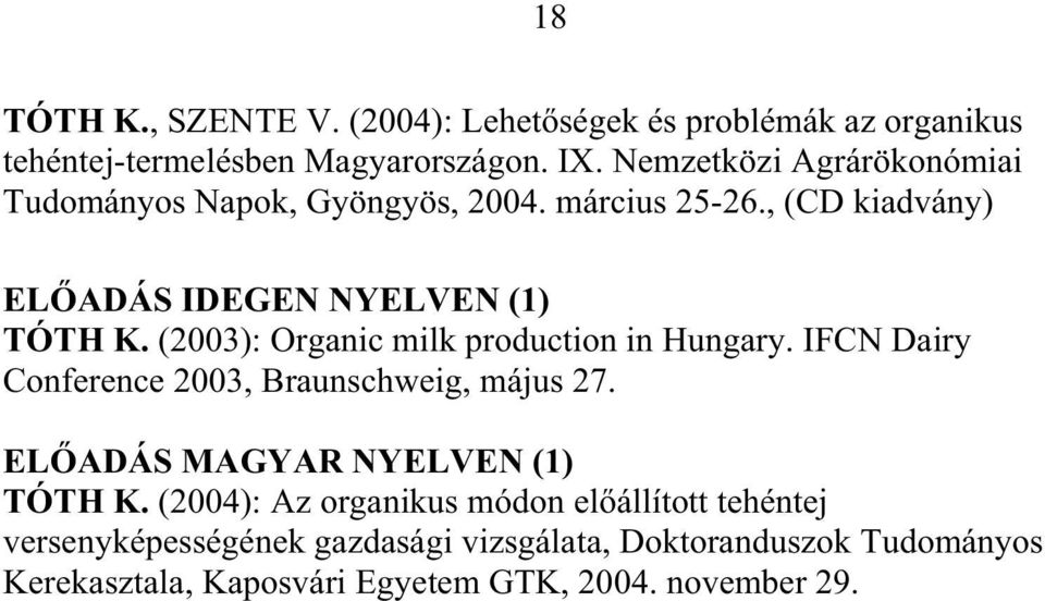 (2003): Organic milk production in Hungary. IFCN Dairy Conference 2003, Braunschweig, május 27. EL ADÁS MAGYAR NYELVEN (1) TÓTH K.