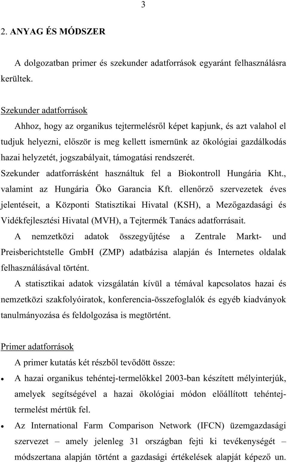 jogszabályait, támogatási rendszerét. Szekunder adatforrásként használtuk fel a Biokontroll Hungária Kht., valamint az Hungária Öko Garancia Kft.