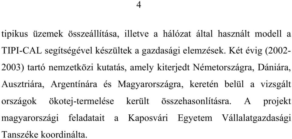 Két évig (2002-2003) tartó nemzetközi kutatás, amely kiterjedt Németországra, Dániára, Ausztriára,