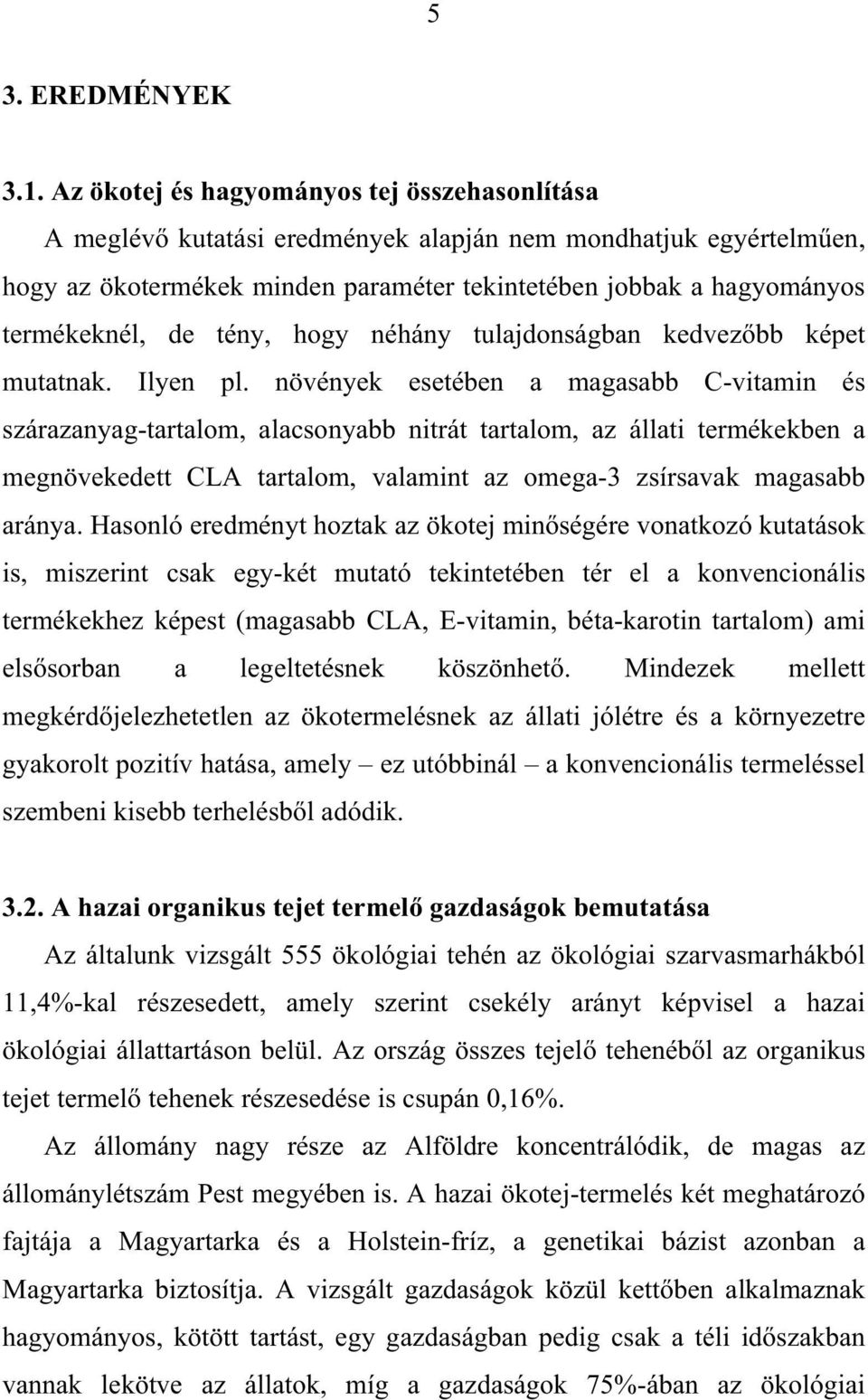 tény, hogy néhány tulajdonságban kedvez bb képet mutatnak. Ilyen pl.