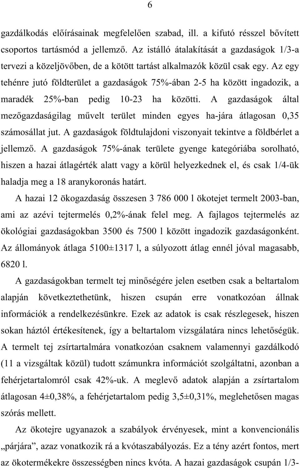 Az egy tehénre jutó földterület a gazdaságok 75%-ában 2-5 ha között ingadozik, a maradék 25%-ban pedig 10-23 ha közötti.
