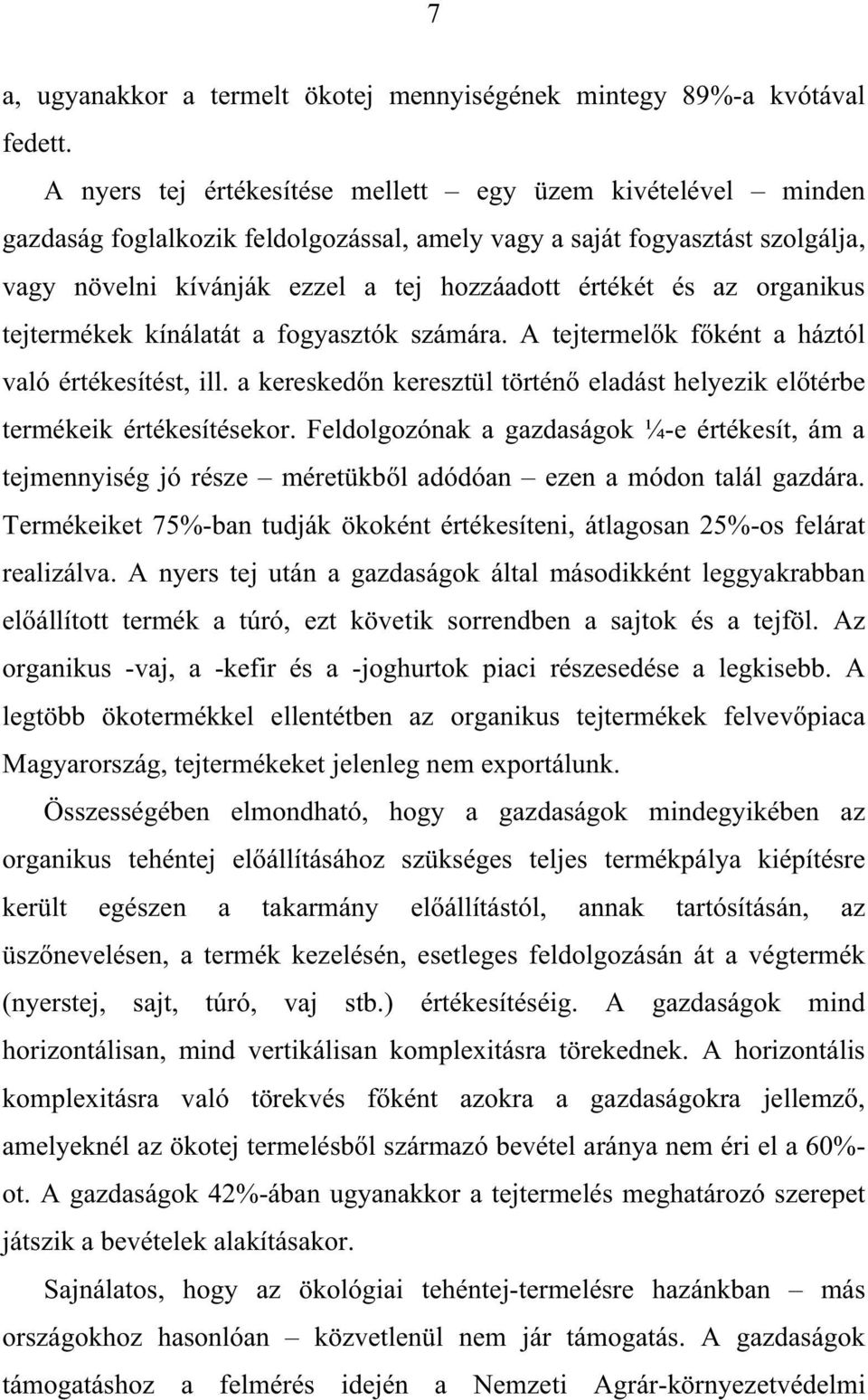 organikus tejtermékek kínálatát a fogyasztók számára. A tejtermel k f ként a háztól való értékesítést, ill. a keresked n keresztül történ eladást helyezik el térbe termékeik értékesítésekor.