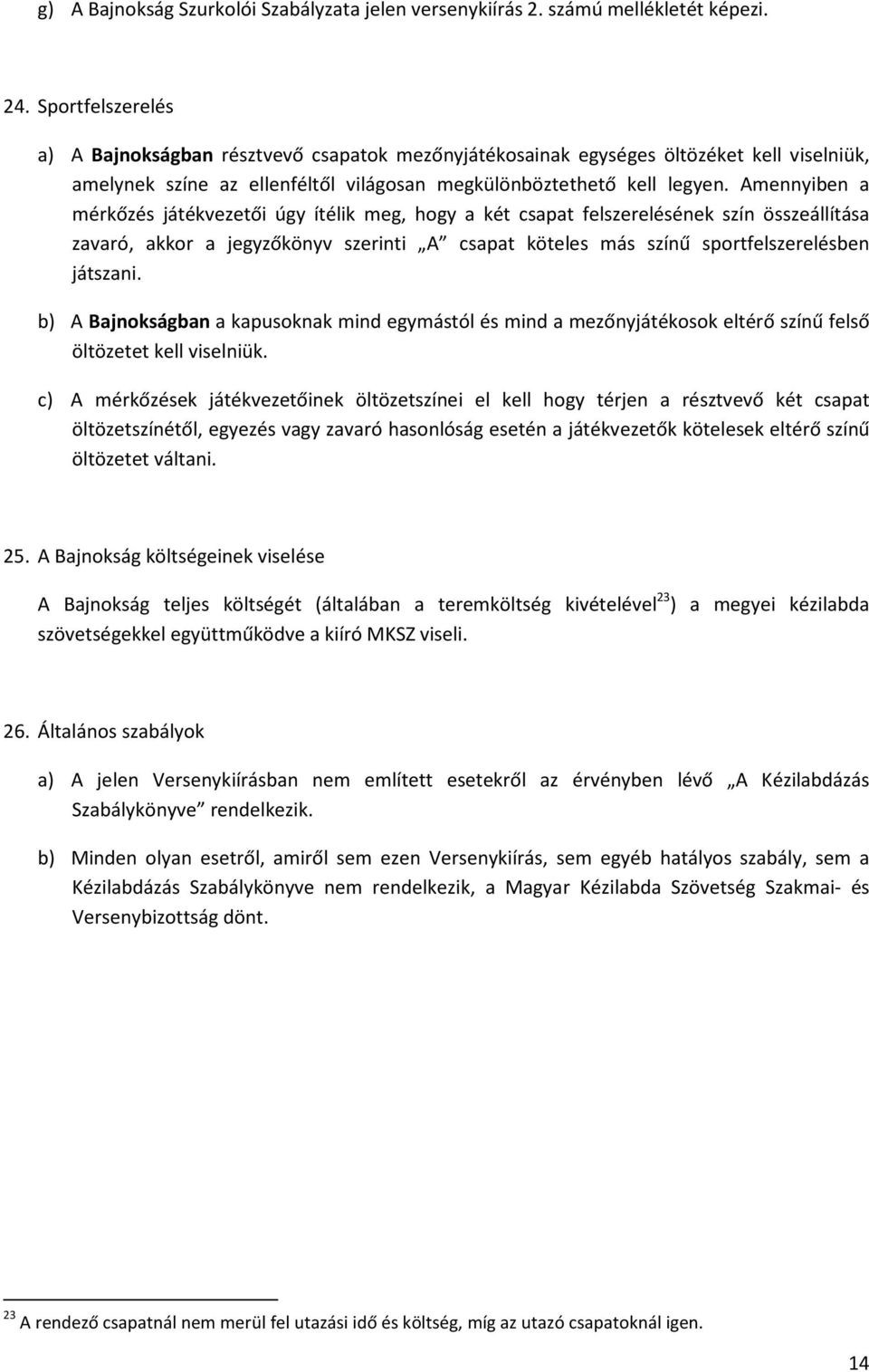 Amennyiben a mérkőzés játékvezetői úgy ítélik meg, hogy a két csapat felszerelésének szín összeállítása zavaró, akkor a jegyzőkönyv szerinti A csapat köteles más színű sportfelszerelésben játszani.