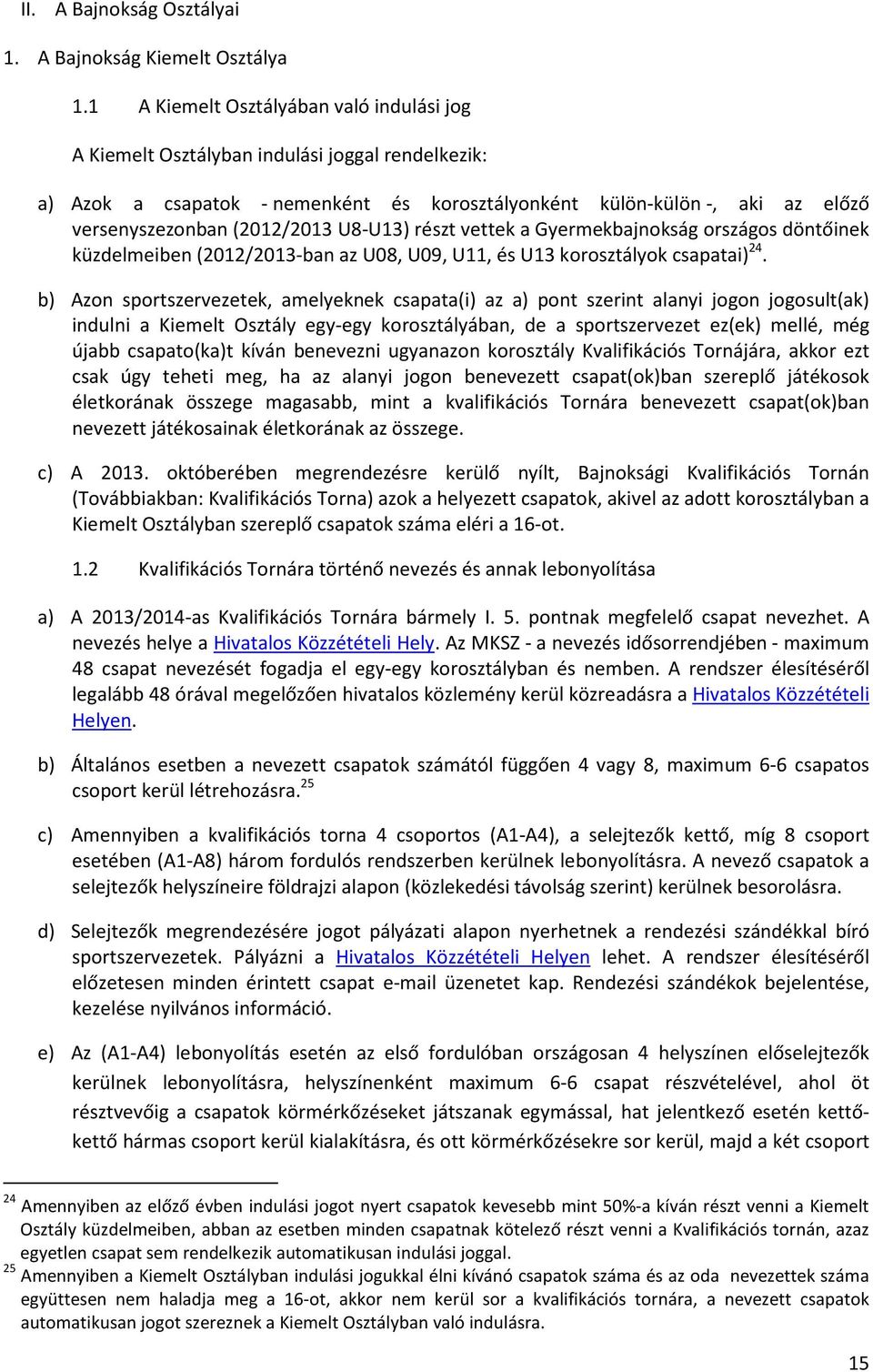U8-U13) részt vettek a Gyermekbajnokság országos döntőinek küzdelmeiben (2012/2013-ban az U08, U09, U11, és U13 korosztályok csapatai) 24.