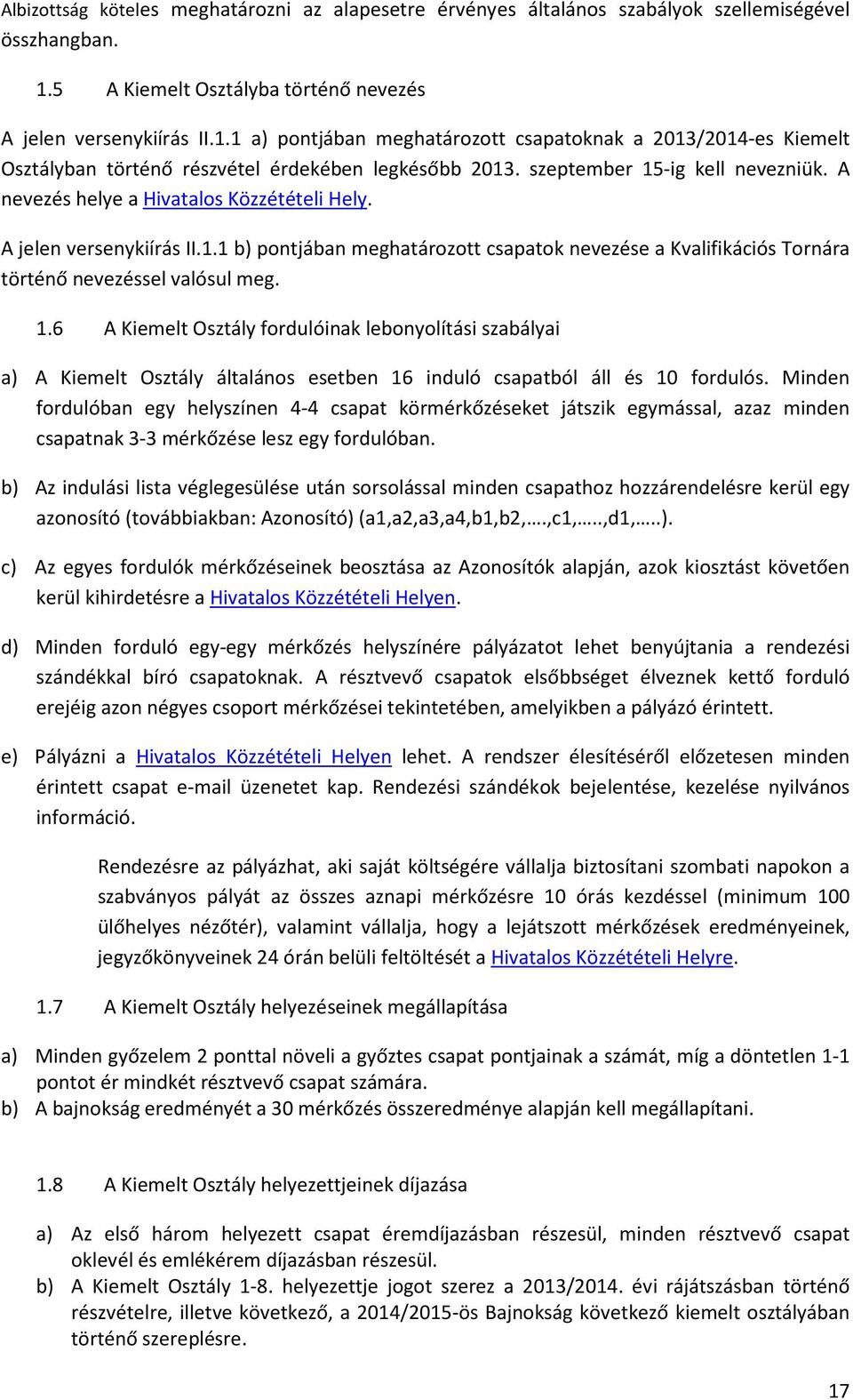 szeptember 15-ig kell nevezniük. A nevezés helye a Hivatalos Közzétételi Hely. A jelen versenykiírás II.1.1 b) pontjában meghatározott csapatok nevezése a Kvalifikációs Tornára történő nevezéssel valósul meg.