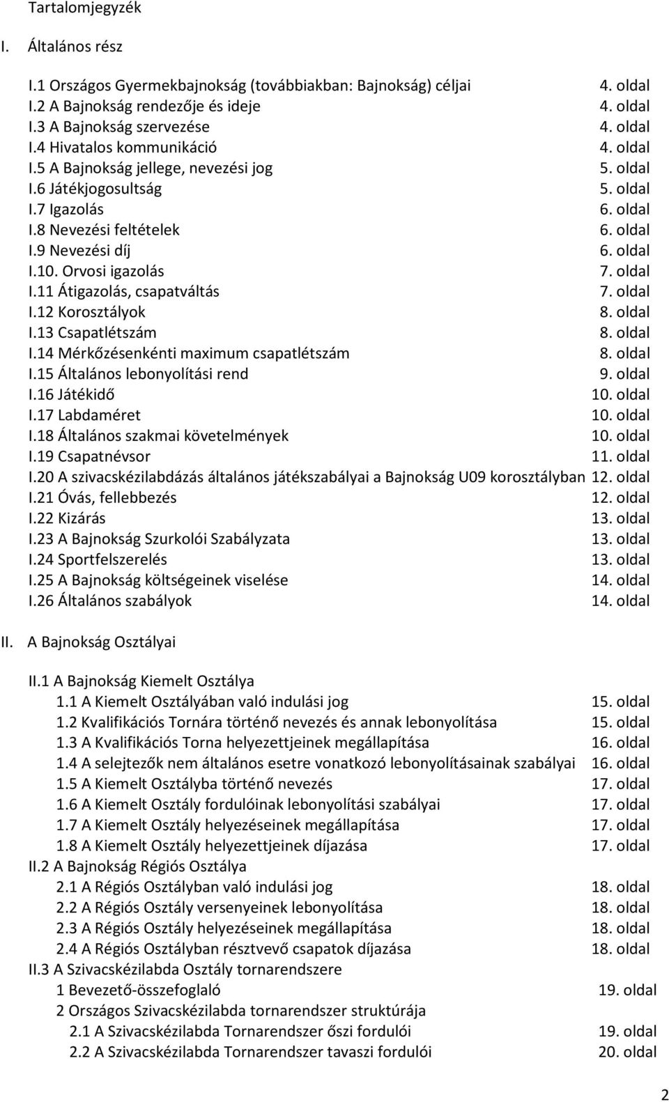 oldal I.12 Korosztályok 8. oldal I.13 Csapatlétszám 8. oldal I.14 Mérkőzésenkénti maximum csapatlétszám 8. oldal I.15 Általános lebonyolítási rend 9. oldal I.16 Játékidő 10. oldal I.17 Labdaméret 10.