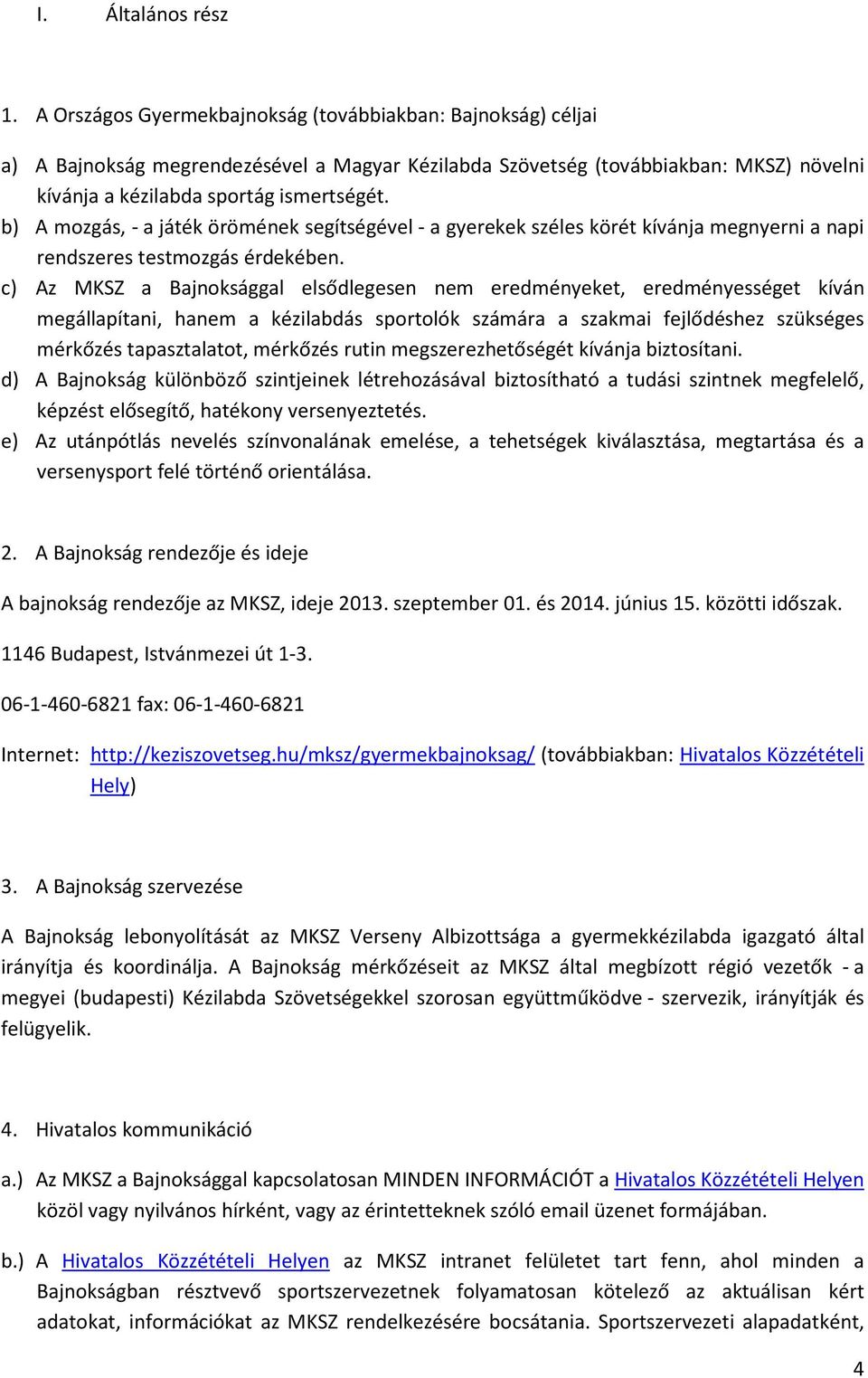 b) A mozgás, - a játék örömének segítségével - a gyerekek széles körét kívánja megnyerni a napi rendszeres testmozgás érdekében.