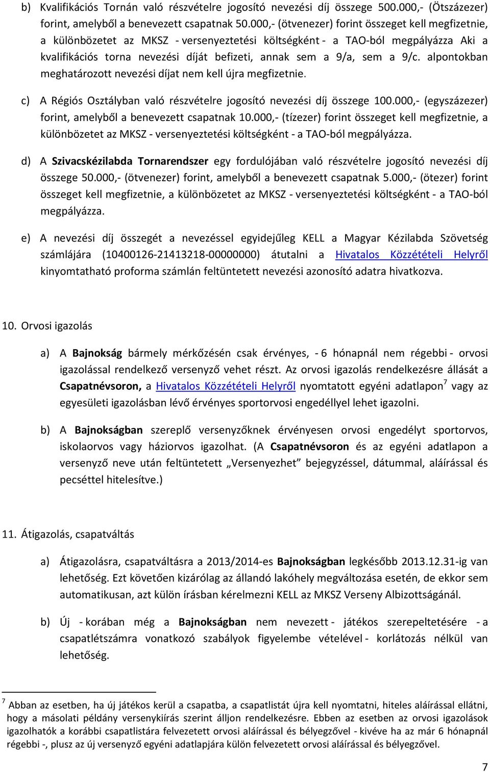 sem a 9/c. alpontokban meghatározott nevezési díjat nem kell újra megfizetnie. c) A Régiós Osztályban való részvételre jogosító nevezési díj összege 100.