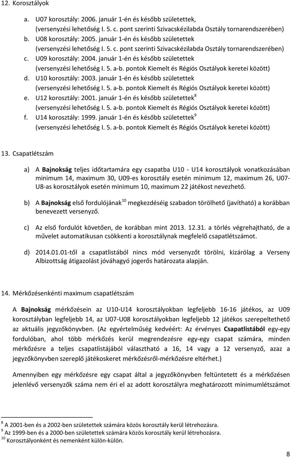 január 1-én és később születettek (versenyzési lehetőség I. 5. a-b. pontok Kiemelt és Régiós Osztályok keretei között) d. U10 korosztály: 2003.