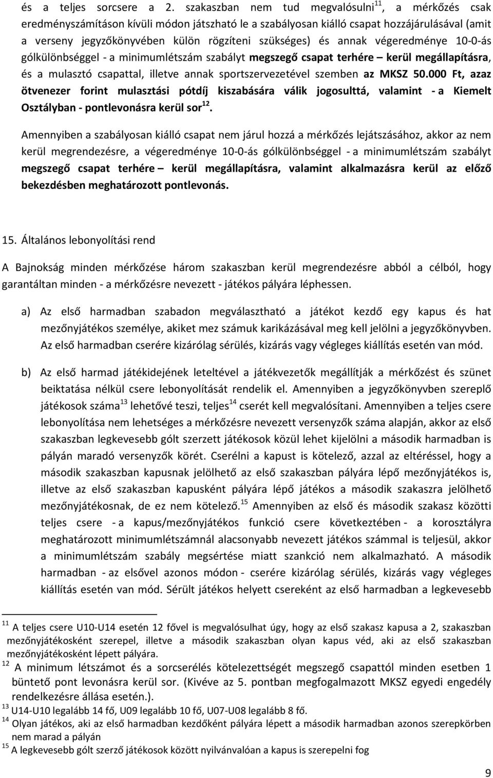 szükséges) és annak végeredménye 10-0-ás gólkülönbséggel - a minimumlétszám szabályt megszegő csapat terhére kerül megállapításra, és a mulasztó csapattal, illetve annak sportszervezetével szemben az