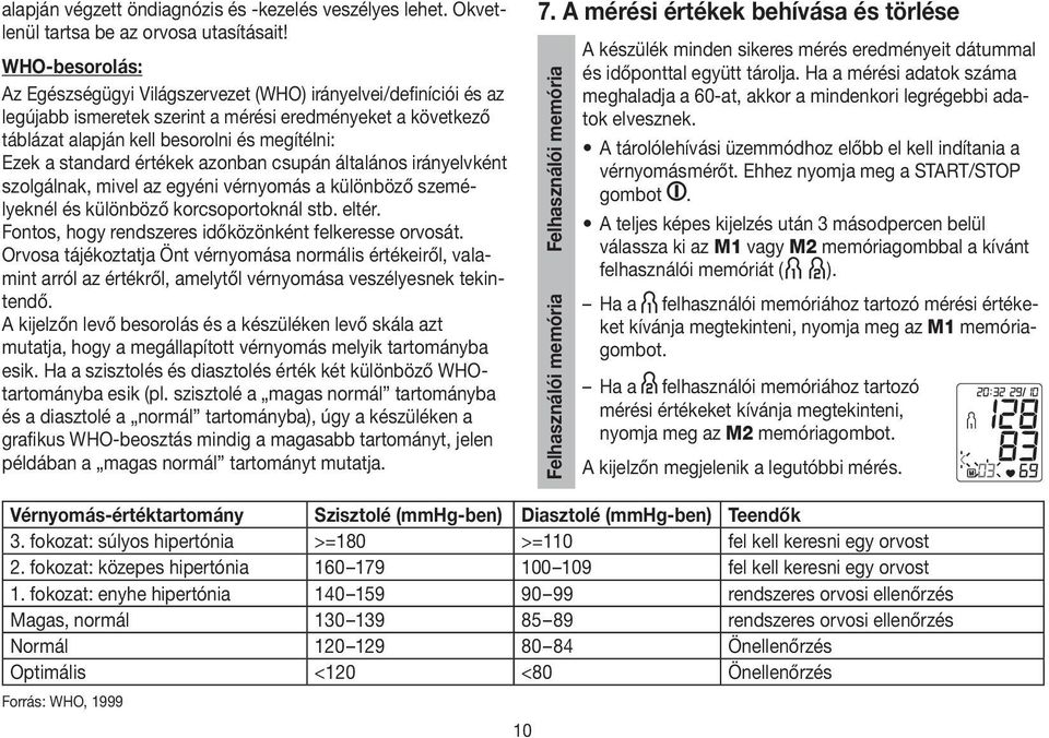 standard értékek azonban csupán általános irányelvként szolgálnak, mivel az egyéni vérnyomás a különböző személyeknél és különböző korcsoportoknál stb. eltér.