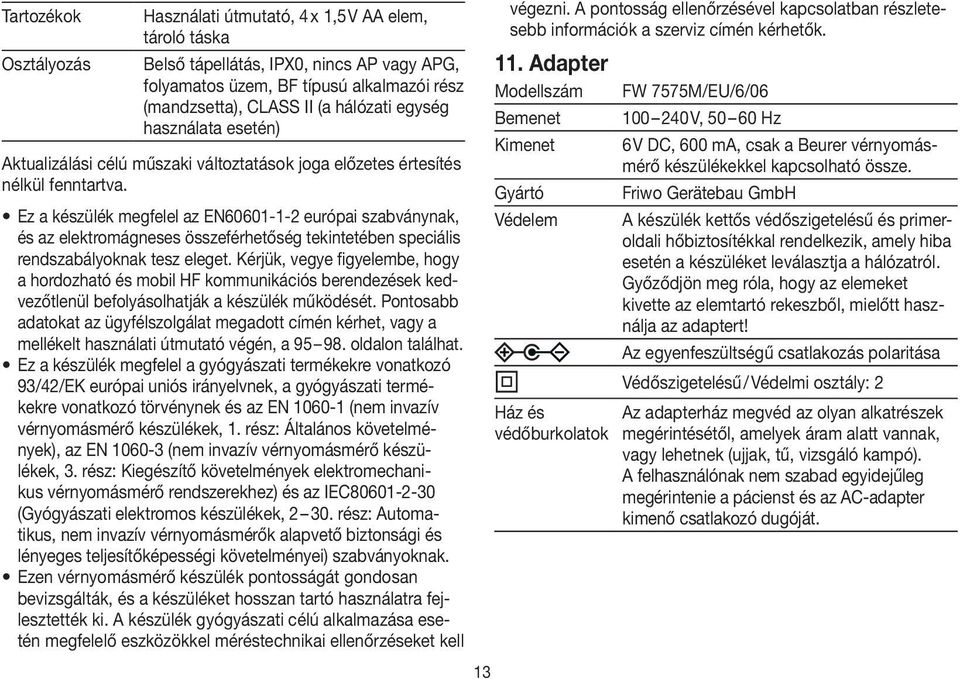 Ez a készülék megfelel az EN60601-1-2 európai szabványnak, és az elektromágneses összeférhetőség tekintetében speciális rendszabályoknak tesz eleget.