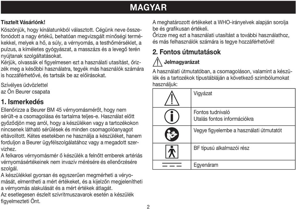 nyújtanak szolgáltatásokat. Kérjük, olvassák el figyelmesen ezt a használati utasítást, őrizzék meg a későbbi használatra, tegyék más használók számára is hozzáférhetővé, és tartsák be az előírásokat.