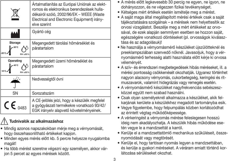 hogy a készülék megfelel a gyógyászati termékekre vonatkozó 93/42/ EGK irányelv alapvető követelményeinek.