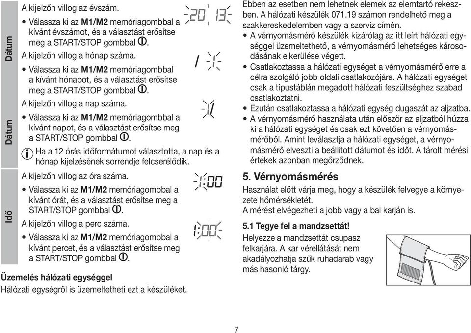 Válassza ki az M1/M2 memóriagombbal a kívánt napot, és a választást erősítse meg a START/STOP gombbal. Ha a 12 órás időformátumot választotta, a nap és a hónap kijelzésének sorrendje felcserélődik.