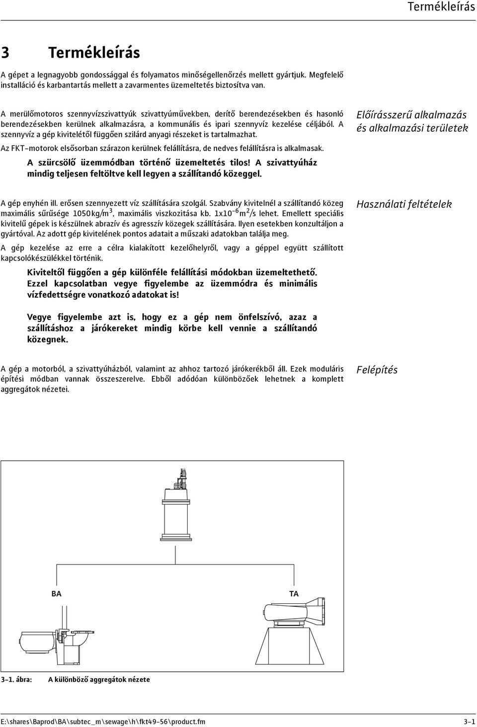 A szennyvíz a gép kivitelétől függően szilárd anyagi részeket is tartalmazhat. Az FKT-motorok elsősorban szárazon kerülnek felállításra, de nedves felállításra is alkalmasak.
