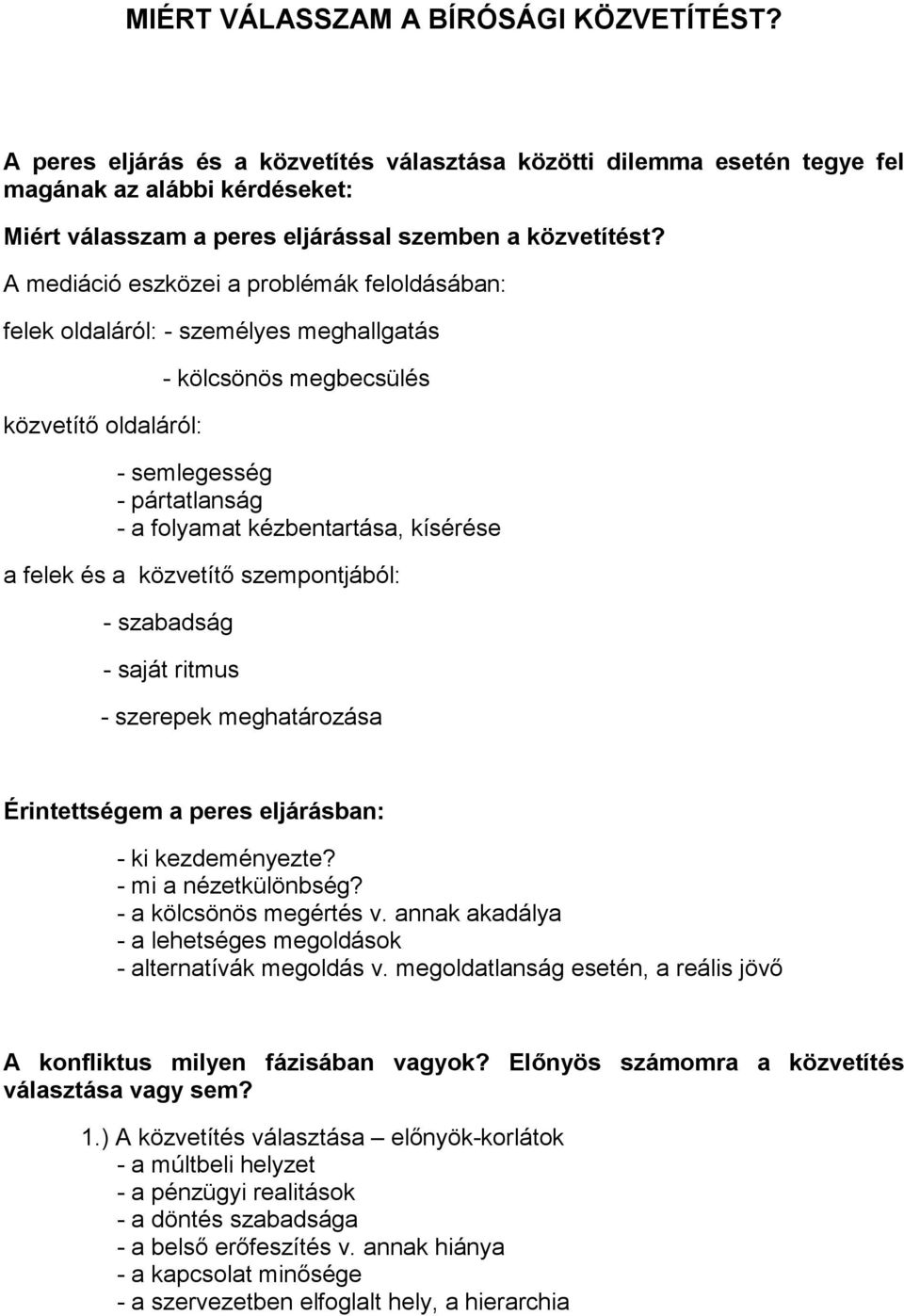 A mediáció eszközei a problémák feloldásában: felek oldaláról: - személyes meghallgatás közvetítı oldaláról: - kölcsönös megbecsülés - semlegesség - pártatlanság - a folyamat kézbentartása, kísérése