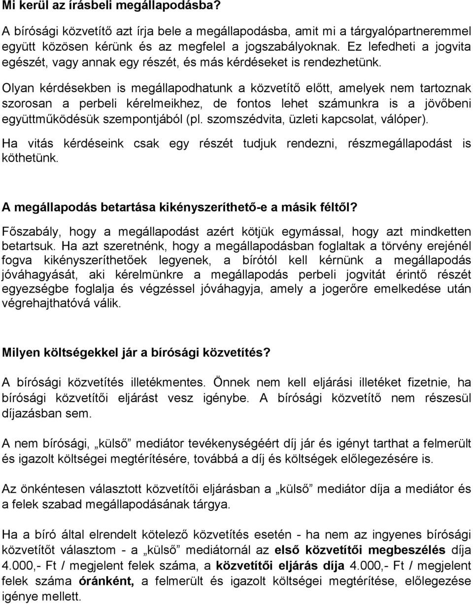 Olyan kérdésekben is megállapodhatunk a közvetítı elıtt, amelyek nem tartoznak szorosan a perbeli kérelmeikhez, de fontos lehet számunkra is a jövıbeni együttmőködésük szempontjából (pl.