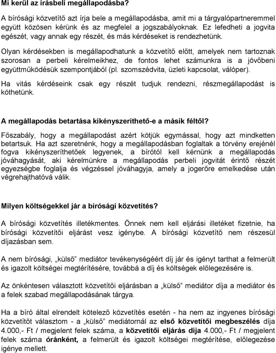 Olyan kérdésekben is megállapodhatunk a közvetítı elıtt, amelyek nem tartoznak szorosan a perbeli kérelmeikhez, de fontos lehet számunkra is a jövıbeni együttmőködésük szempontjából (pl.