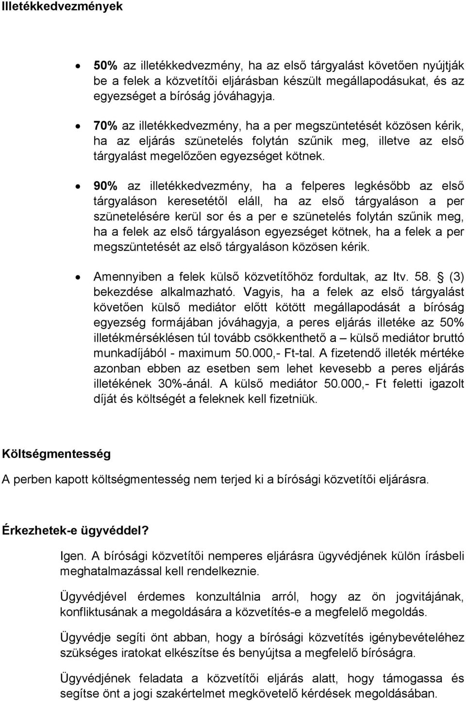 90% az illetékkedvezmény, ha a felperes legkésıbb az elsı tárgyaláson keresetétıl eláll, ha az elsı tárgyaláson a per szünetelésére kerül sor és a per e szünetelés folytán szőnik meg, ha a felek az