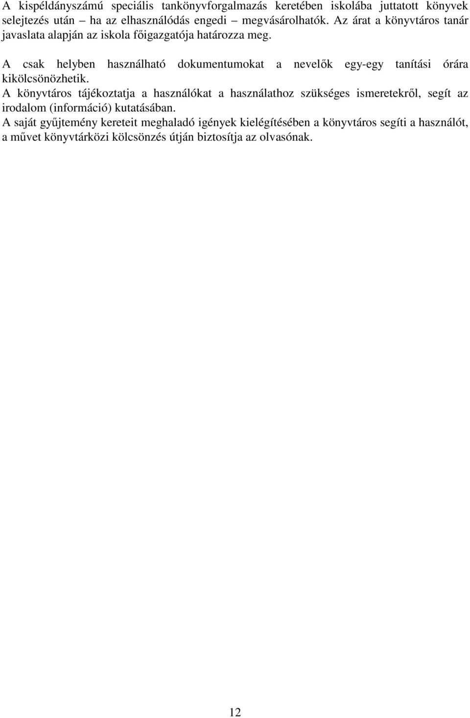 A csak helyben használható dokumentumokat a nevelők egy-egy tanítási órára kikölcsönözhetik.