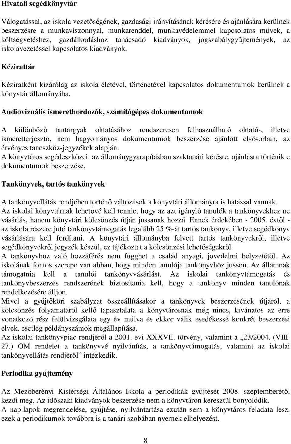 Kézirattár Kéziratként kizárólag az iskola életével, történetével kapcsolatos dokumentumok kerülnek a könyvtár állományába.