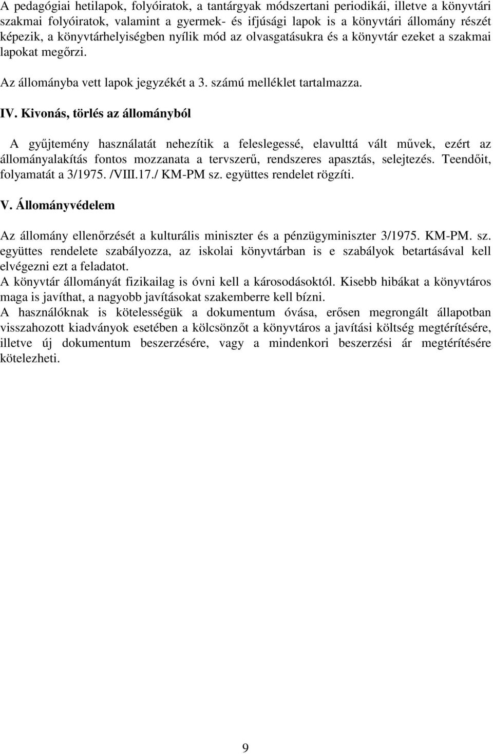 Kivonás, törlés az állományból A gyűjtemény használatát nehezítik a feleslegessé, elavulttá vált művek, ezért az állományalakítás fontos mozzanata a tervszerű, rendszeres apasztás, selejtezés.